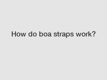 How do boa straps work?