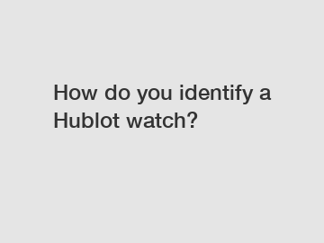 How do you identify a Hublot watch?