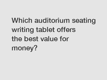 Which auditorium seating writing tablet offers the best value for money?