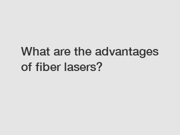 What are the advantages of fiber lasers?