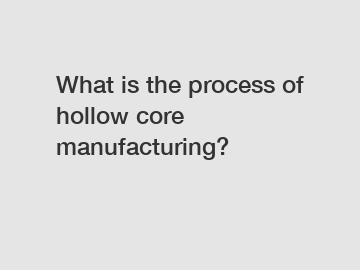 What is the process of hollow core manufacturing?