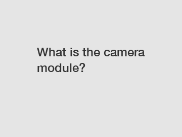 What is the camera module?