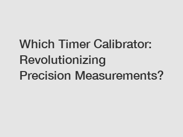 Which Timer Calibrator: Revolutionizing Precision Measurements?