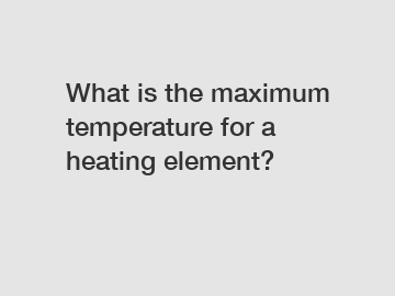 What is the maximum temperature for a heating element?