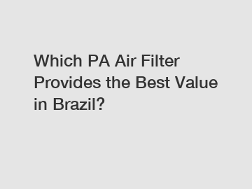 Which PA Air Filter Provides the Best Value in Brazil?