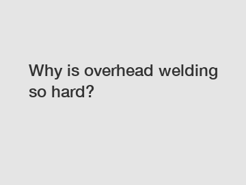 Why is overhead welding so hard?