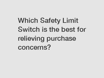 Which Safety Limit Switch is the best for relieving purchase concerns?