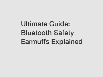 Ultimate Guide: Bluetooth Safety Earmuffs Explained