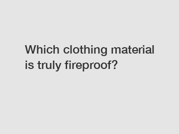 Which clothing material is truly fireproof?