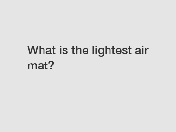 What is the lightest air mat?
