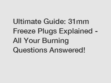 Ultimate Guide: 31mm Freeze Plugs Explained - All Your Burning Questions Answered!