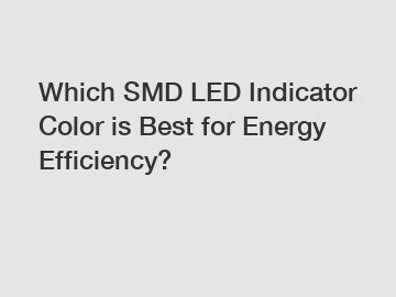 Which SMD LED Indicator Color is Best for Energy Efficiency?