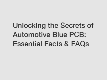 Unlocking the Secrets of Automotive Blue PCB: Essential Facts & FAQs