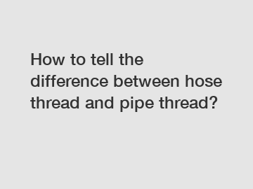 How to tell the difference between hose thread and pipe thread?