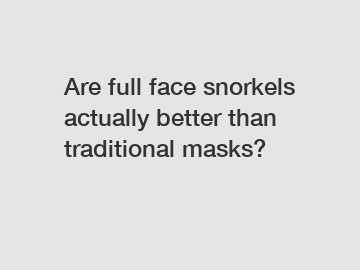 Are full face snorkels actually better than traditional masks?