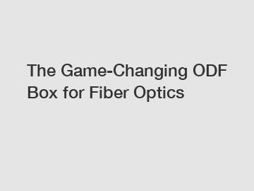 The Game-Changing ODF Box for Fiber Optics