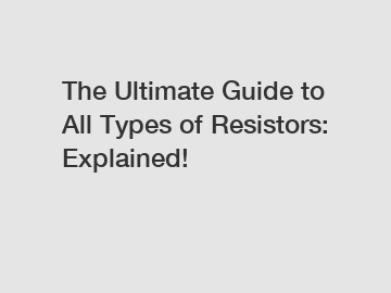 The Ultimate Guide to All Types of Resistors: Explained!