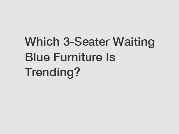 Which 3-Seater Waiting Blue Furniture Is Trending?