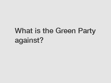 What is the Green Party against?