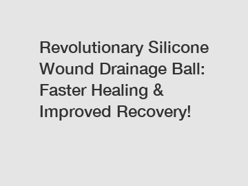 Revolutionary Silicone Wound Drainage Ball: Faster Healing & Improved Recovery!