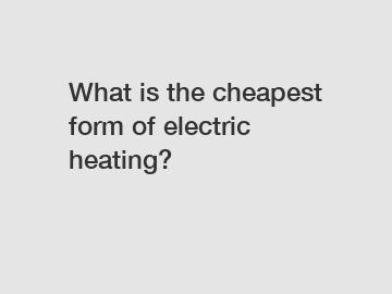 What is the cheapest form of electric heating?