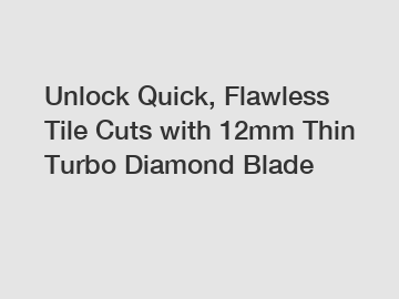 Unlock Quick, Flawless Tile Cuts with 12mm Thin Turbo Diamond Blade