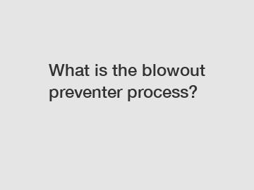 What is the blowout preventer process?