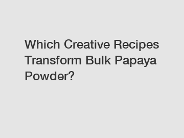 Which Creative Recipes Transform Bulk Papaya Powder?
