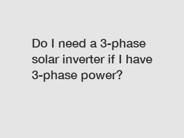 Do I need a 3-phase solar inverter if I have 3-phase power?