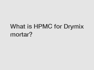 What is HPMC for Drymix mortar?