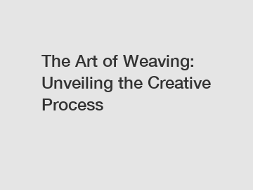 The Art of Weaving: Unveiling the Creative Process