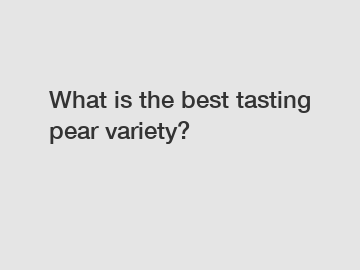 What is the best tasting pear variety?