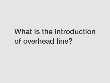 What is the introduction of overhead line?