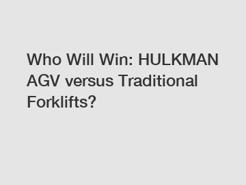 Who Will Win: HULKMAN AGV versus Traditional Forklifts?