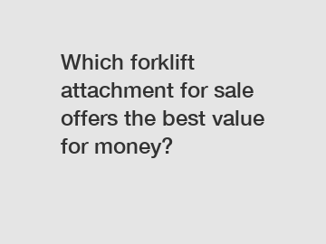 Which forklift attachment for sale offers the best value for money?
