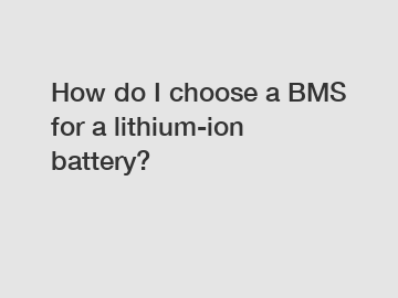 How do I choose a BMS for a lithium-ion battery?