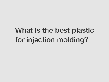 What is the best plastic for injection molding?