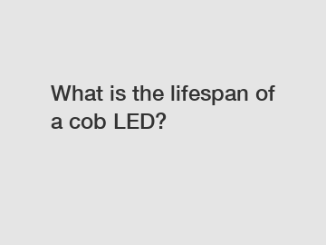 What is the lifespan of a cob LED?