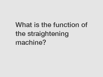 What is the function of the straightening machine?
