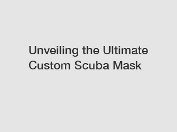 Unveiling the Ultimate Custom Scuba Mask