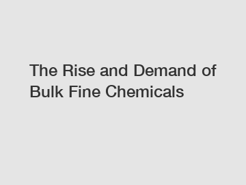 The Rise and Demand of Bulk Fine Chemicals
