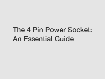 The 4 Pin Power Socket: An Essential Guide