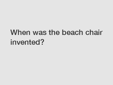When was the beach chair invented?