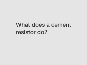 What does a cement resistor do?