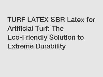 TURF LATEX SBR Latex for Artificial Turf: The Eco-Friendly Solution to Extreme Durability 