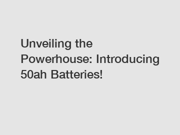 Unveiling the Powerhouse: Introducing 50ah Batteries!