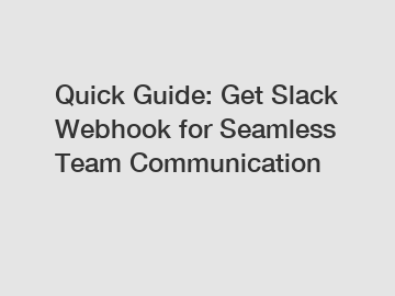 Quick Guide: Get Slack Webhook for Seamless Team Communication