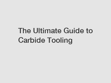 The Ultimate Guide to Carbide Tooling