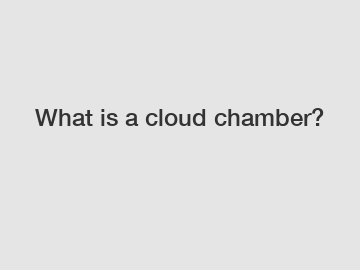 What is a cloud chamber?