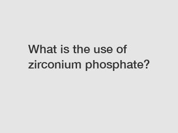 What is the use of zirconium phosphate?